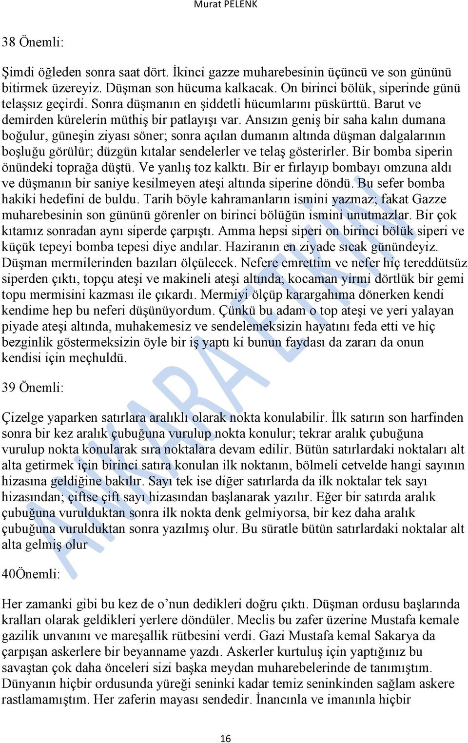 Ansızın geniş bir saha kalın dumana boğulur, güneşin ziyası söner; sonra açılan dumanın altında düşman dalgalarının boşluğu görülür; düzgün kıtalar sendelerler ve telaş gösterirler.