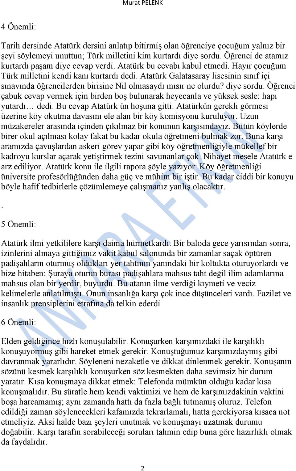 Atatürk Galatasaray lisesinin sınıf içi sınavında öğrencilerden birisine Nil olmasaydı mısır ne olurdu? diye sordu.