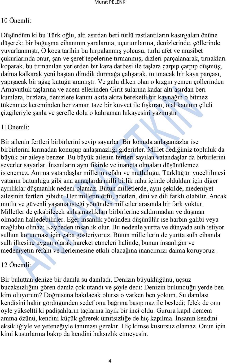 taşlara çarpıp çarpıp düşmüş; daima kalkarak yeni baştan dimdik durmağa çalışarak, tutunacak bir kaya parçası, yapışacak bir ağaç kütüğü aramıştı.