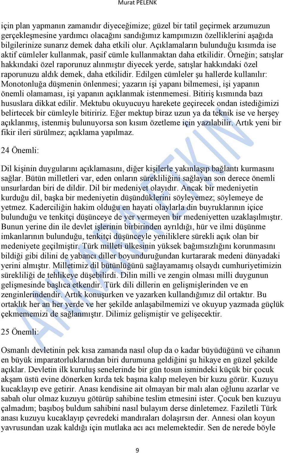 Örneğin; satışlar hakkındaki özel raporunuz alınmıştır diyecek yerde, satışlar hakkındaki özel raporunuzu aldık demek, daha etkilidir.