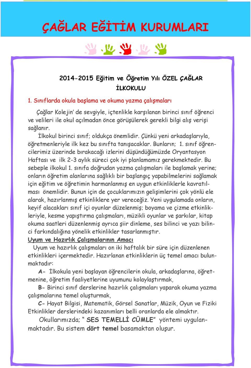 sağlanır. İlkokul birinci sınıf; oldukça önemlidir. Çünkü yeni arkadaşlarıyla, öğretmenleriyle ilk kez bu sınıfta tanışacaklar. Bunların; 1.