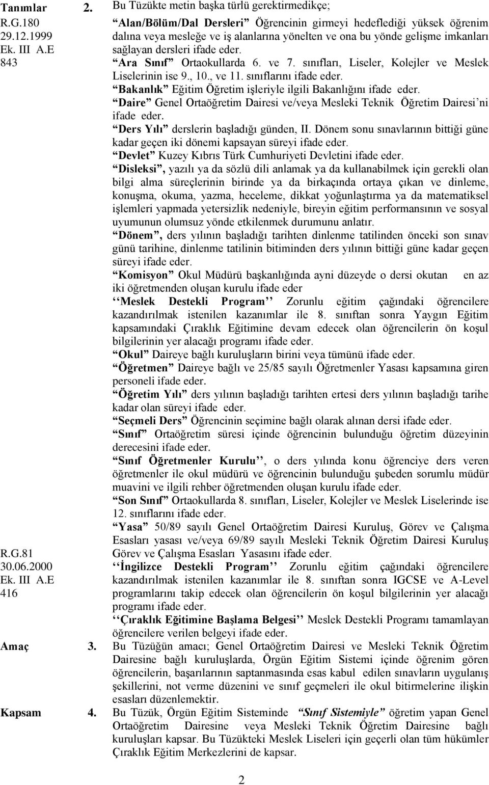 Ara Sınıf Ortaokullarda 6. ve 7. sınıfları, Liseler, Kolejler ve Meslek Liselerinin ise 9., 10., ve 11. sınıflarını ifade eder. Bakanlık Eğitim Öğretim işleriyle ilgili Bakanlığını ifade eder.