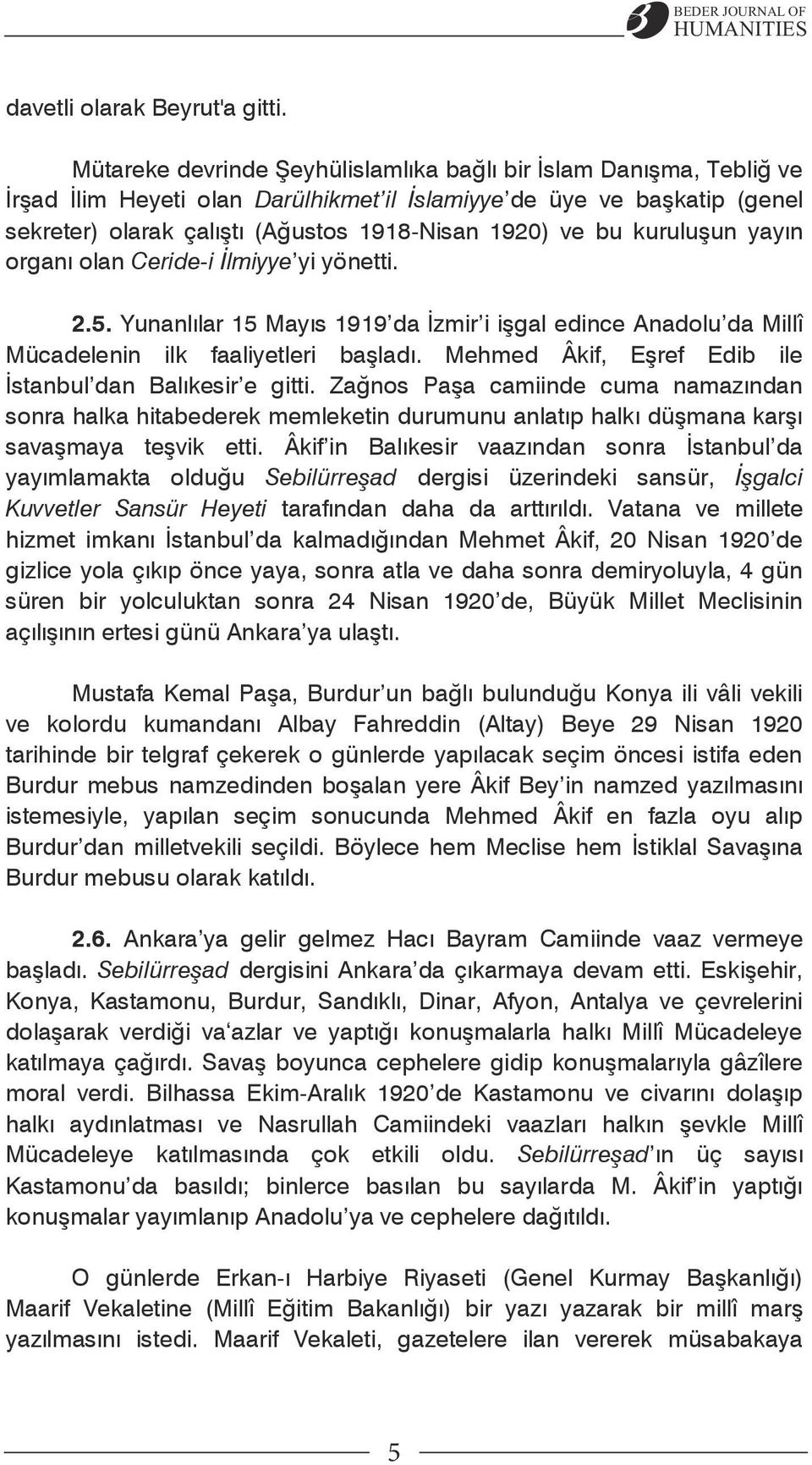 kuruluģun yayın organı olan Ceride-i İlmiyye yi yönetti. LIMAN Ë 2.5. Yunanlılar 15 Mayıs 1919 da Ġzmir i iģgal edince Anadolu da Millî Mücadelenin ilk faaliyetleri baģladı.