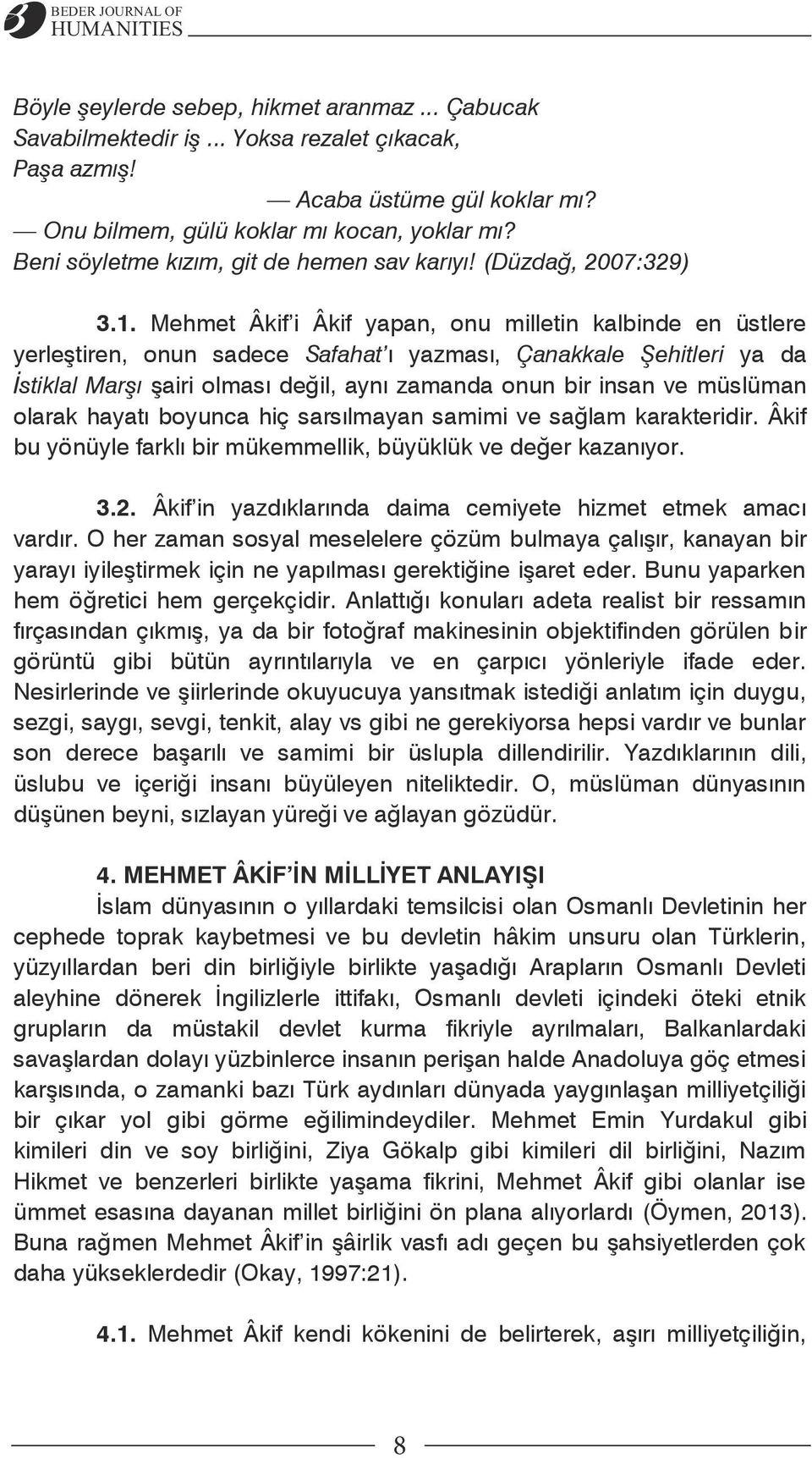 Mehmet Âkif i Âkif yapan, onu milletin kalbinde en üstlere yerleģtiren, onun sadece Safahat ı yazması, Çanakkale Şehitleri ya da İstiklal Marşı Ģairi olması değil, aynı zamanda onun bir insan ve