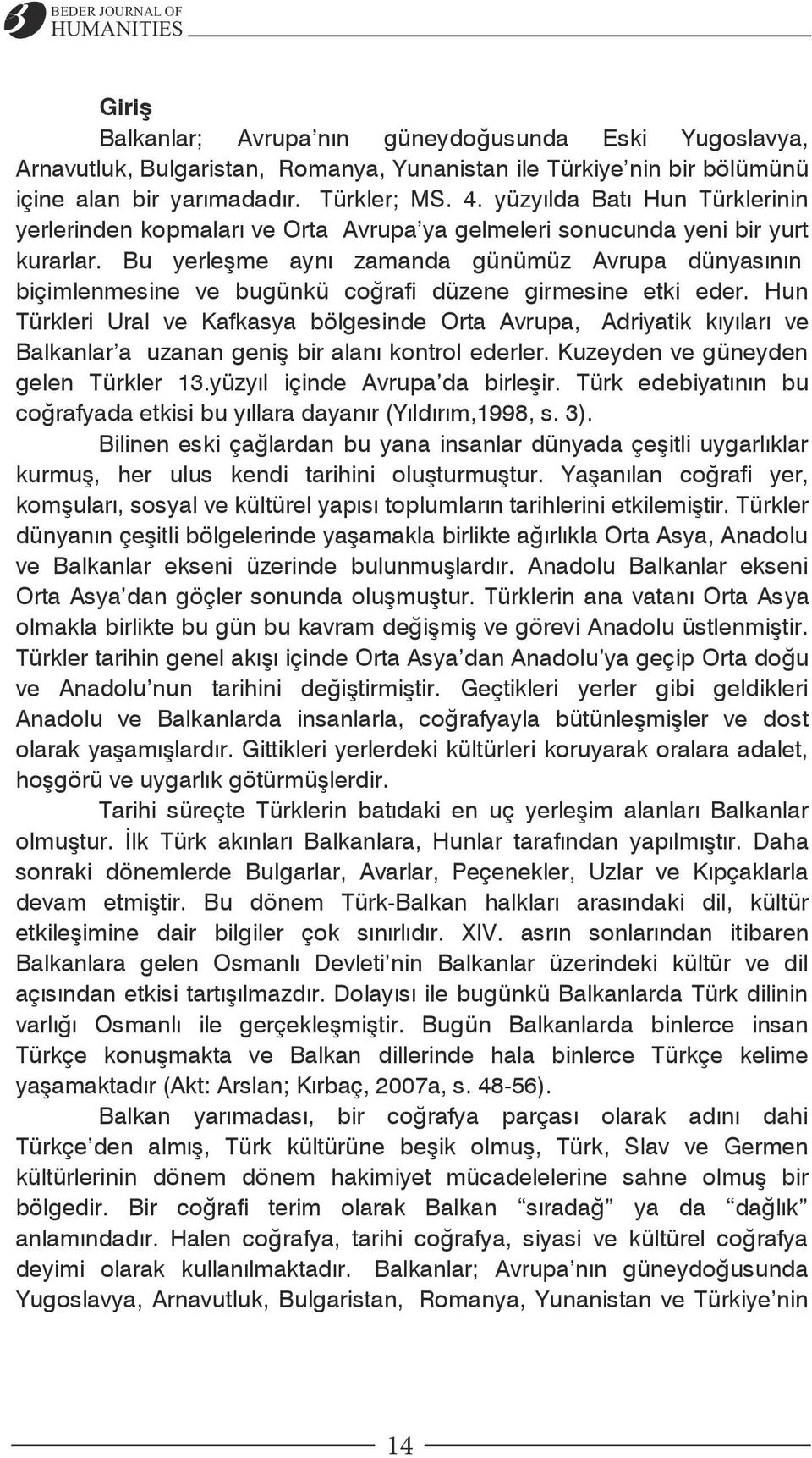 Bu yerleģme aynı zamanda günümüz Avrupa dünyasının biçimlenmesine ve bugünkü coğrafi düzene girmesine etki eder.