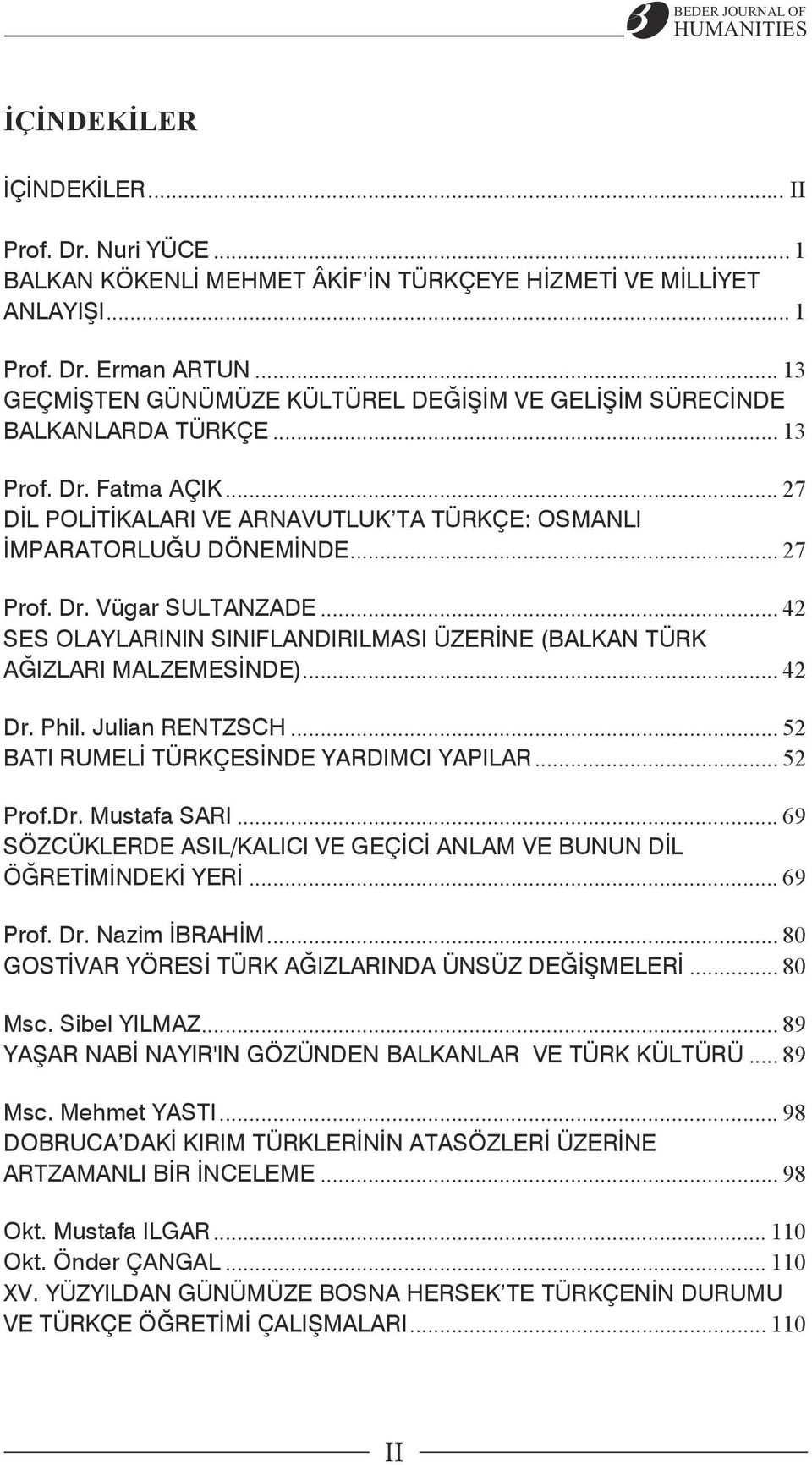 Dr. Vügar SULTANZADE... 42 SES OLAYLARININ SINIFLANDIRILMASI ÜZERĠNE (BALKAN TÜRK AĞIZLARI MALZEMESĠNDE)... 42 Dr. Phil. Julian RENTZSCH... 52 BATI RUMELĠ TÜRKÇESĠNDE YARDIMCI YAPILAR... 52.M.SH Prof.