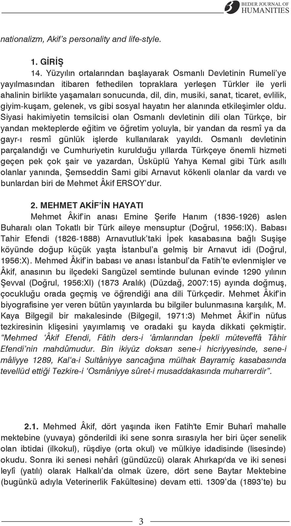 ticaret, evlilik, giyim-kuģam, gelenek, vs gibi sosyal hayatın her alanında etkileģimler oldu.