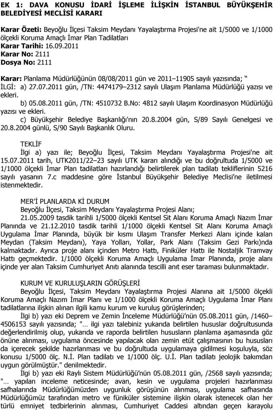 2011 gün, /TN: 4474179 2312 sayılı Ulaşım Planlama Müdürlüğü yazısı ve ekleri. b) 05.08.2011 gün, /TN: 4510732 B.No: 4812 sayılı Ulaşım Koordinasyon Müdürlüğü yazısı ve ekleri.