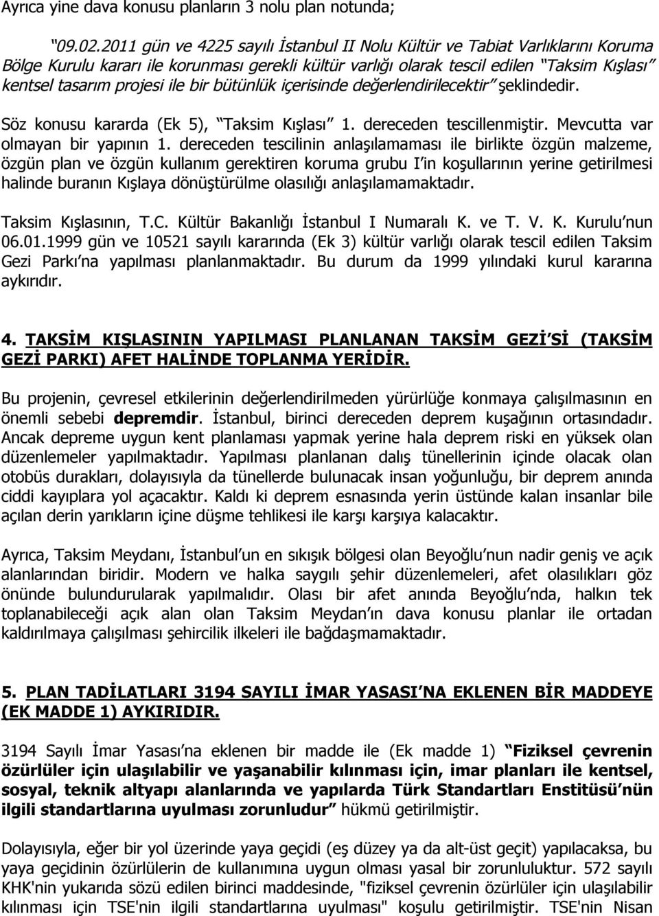 bir bütünlük içerisinde değerlendirilecektir şeklindedir. Söz konusu kararda (Ek 5), Taksim Kışlası 1. dereceden tescillenmiştir. Mevcutta var olmayan bir yapının 1.