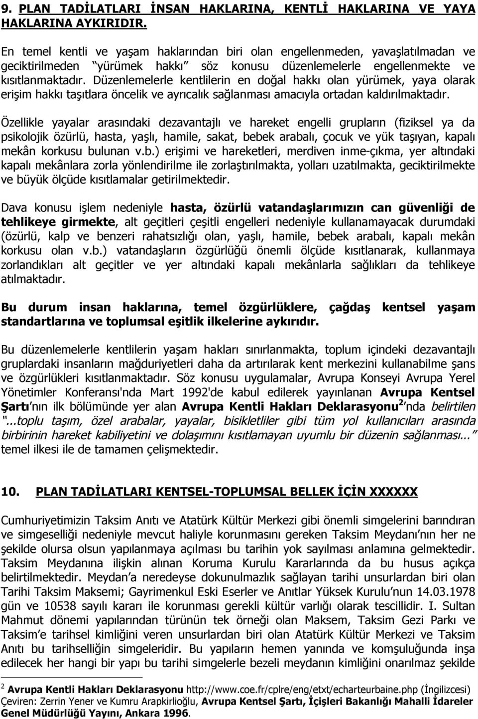 Düzenlemelerle kentlilerin en doğal hakkı olan yürümek, yaya olarak erişim hakkı taşıtlara öncelik ve ayrıcalık sağlanması amacıyla ortadan kaldırılmaktadır.