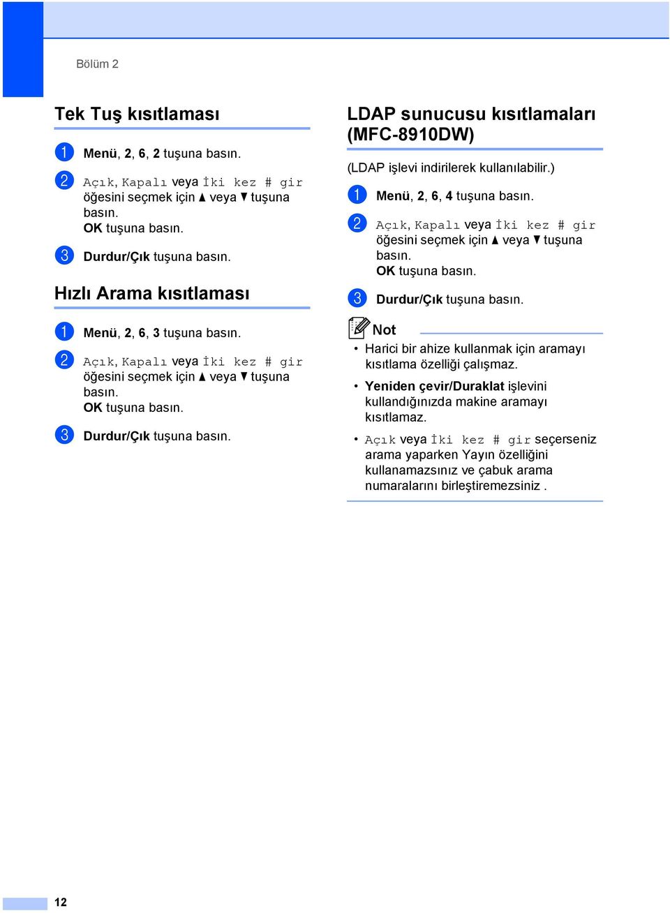 LDAP sunucusu kısıtlamaları (MFC-890DW) 2 (LDAP işlevi indirilerek kullanılabilir.) a Menü, 2, 6, 4 tuşuna basın. b Açık, Kapalı veya İki kez # gir öğesini seçmek için a veya b tuşuna basın.