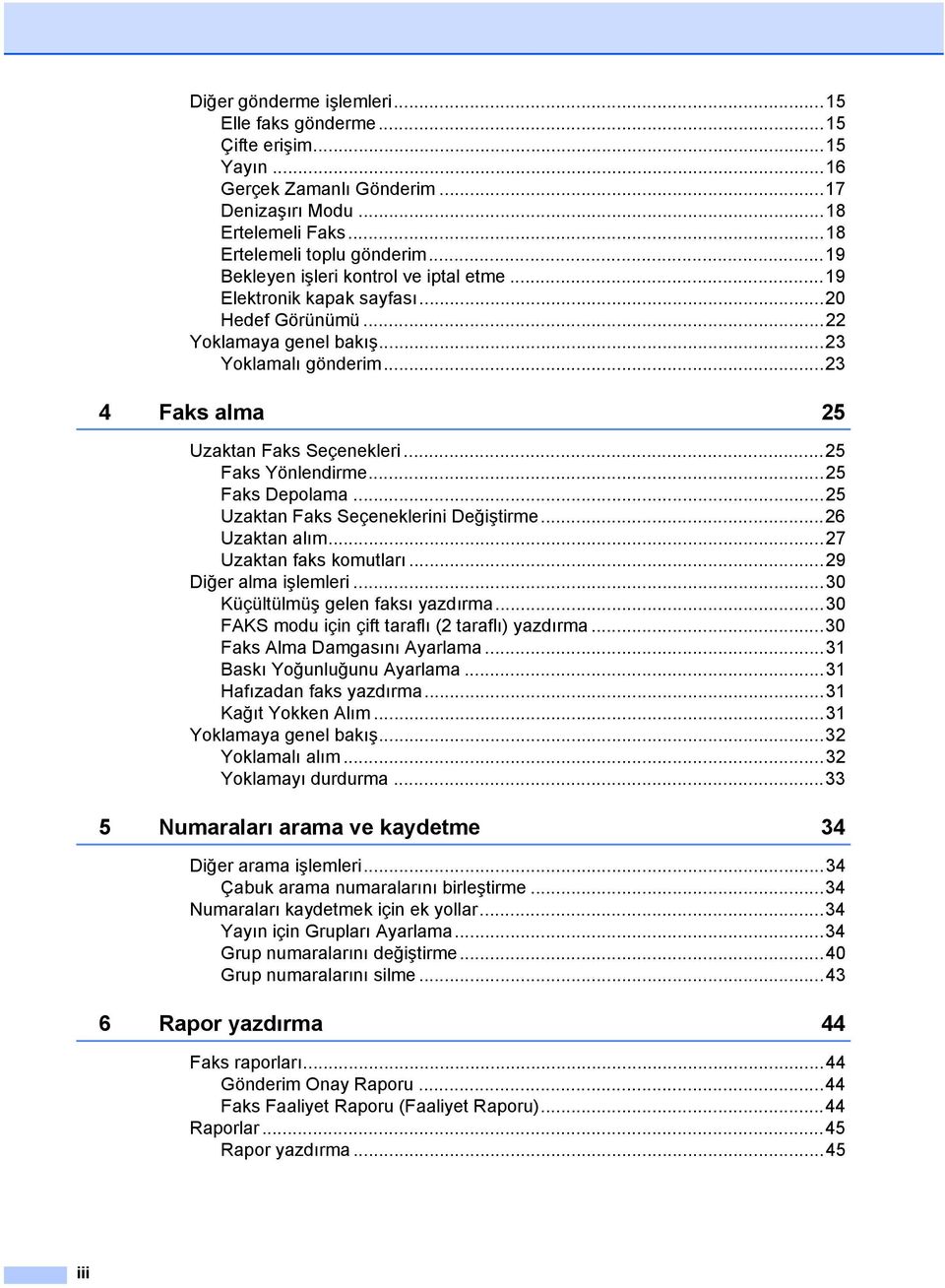 ..25 Faks Yönlendirme...25 Faks Depolama...25 Uzaktan Faks Seçeneklerini Değiştirme...26 Uzaktan alım...27 Uzaktan faks komutları...29 Diğer alma işlemleri...30 Küçültülmüş gelen faksı yazdırma.