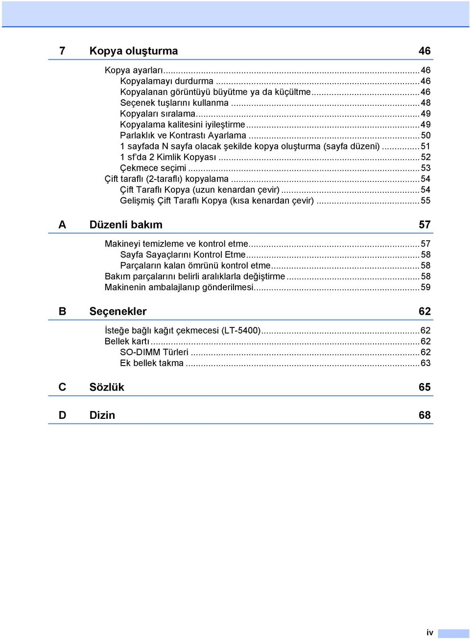 ..53 Çift taraflı (2-taraflı) kopyalama...54 Çift Taraflı Kopya (uzun kenardan çevir)...54 Gelişmiş Çift Taraflı Kopya (kısa kenardan çevir)...55 A Düzenli bakım 57 Makineyi temizleme ve kontrol etme.
