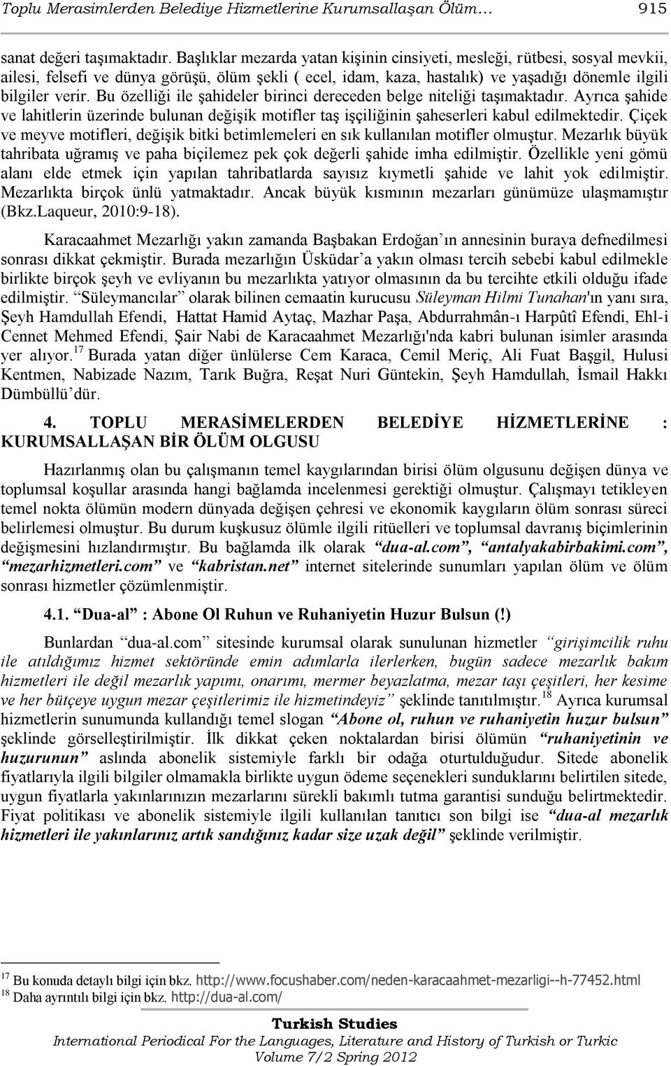 Bu özelliği ile Ģahideler birinci dereceden belge niteliği taģımaktadır. Ayrıca Ģahide ve lahitlerin üzerinde bulunan değiģik motifler taģ iģçiliğinin Ģaheserleri kabul edilmektedir.