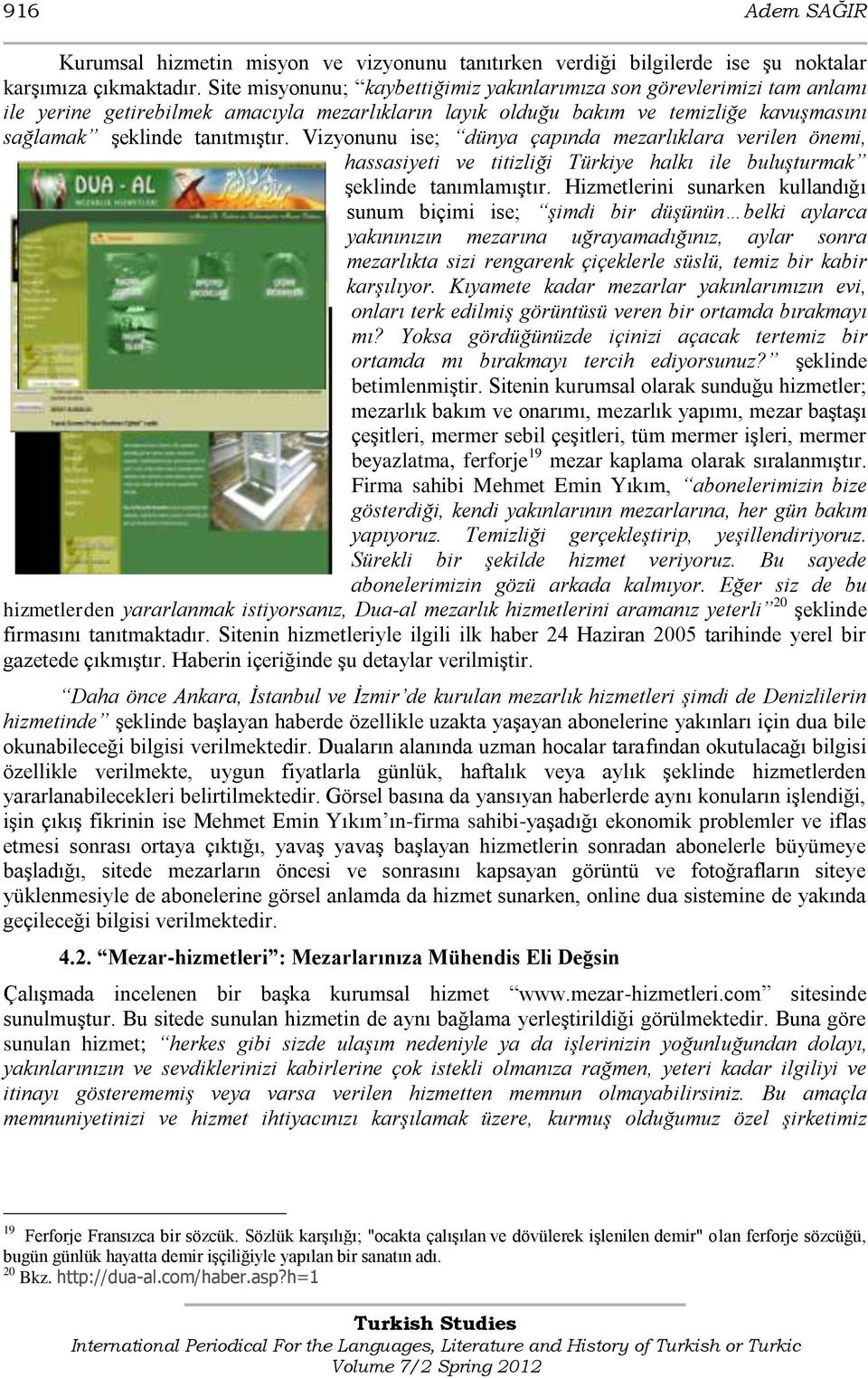 Vizyonunu ise; dünya çapında mezarlıklara verilen önemi, hassasiyeti ve titizliği Türkiye halkı ile buluşturmak Ģeklinde tanımlamıģtır.