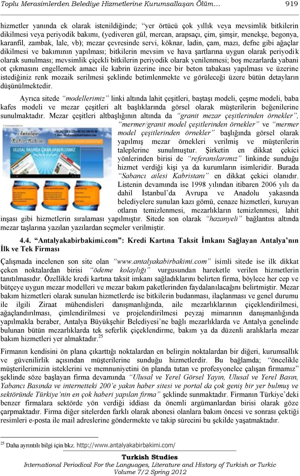 bitkilerin mevsim ve hava Ģartlarına uygun olarak periyodik olarak sunulması; mevsimlik çiçekli bitkilerin periyodik olarak yenilenmesi; boģ mezarlarda yabani ot çıkmasını engellemek amacı ile kabrin