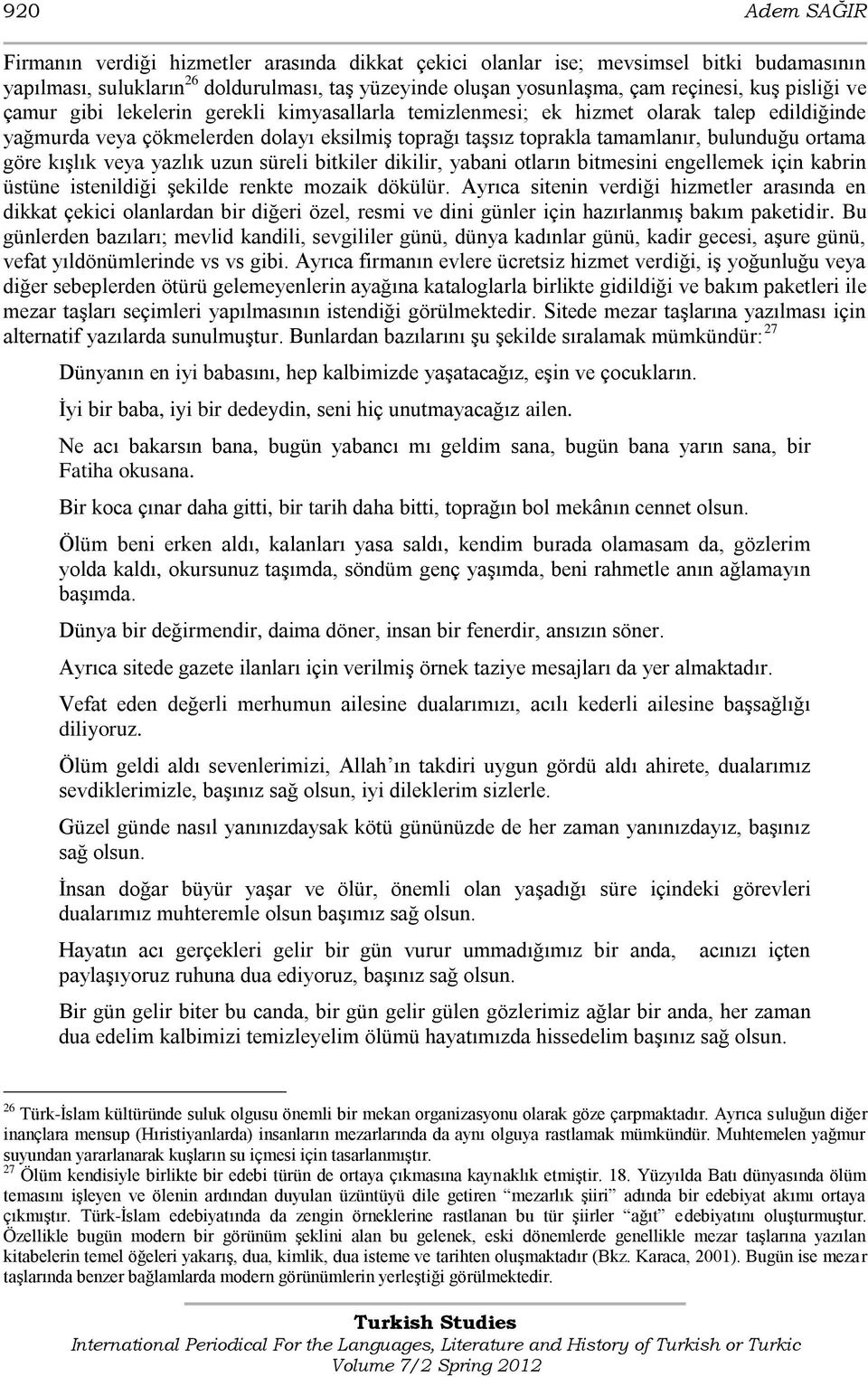 göre kıģlık veya yazlık uzun süreli bitkiler dikilir, yabani otların bitmesini engellemek için kabrin üstüne istenildiği Ģekilde renkte mozaik dökülür.