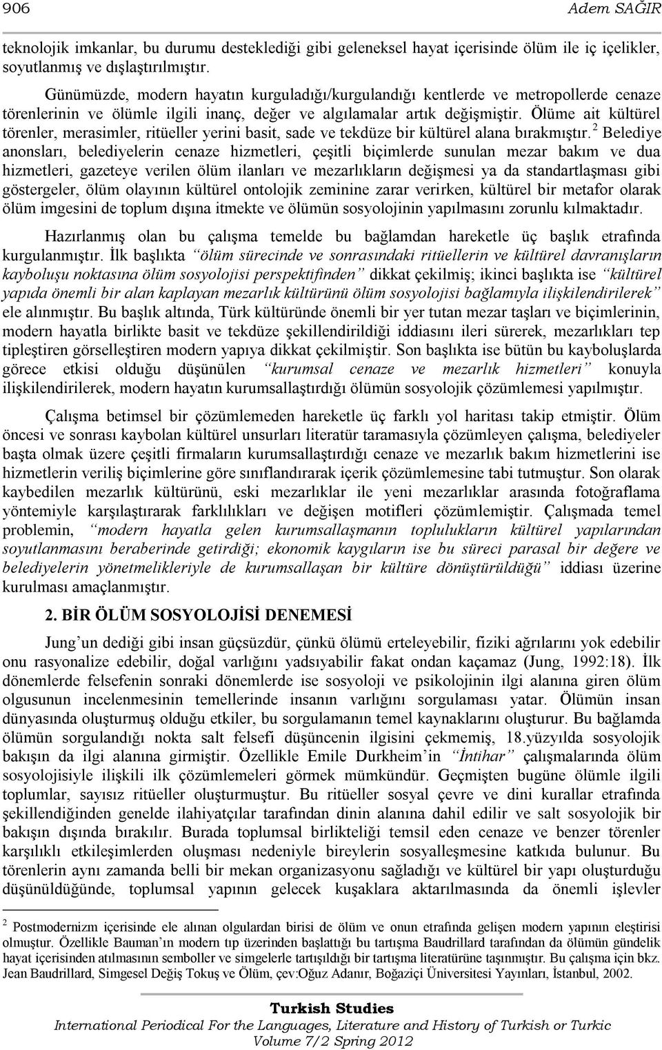 Ölüme ait kültürel törenler, merasimler, ritüeller yerini basit, sade ve tekdüze bir kültürel alana bırakmıģtır.