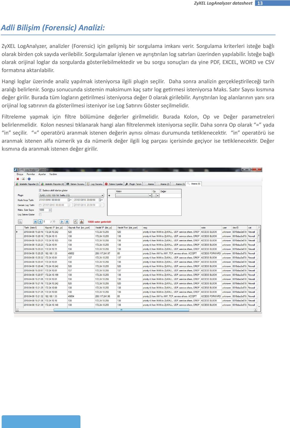 İsteğe bağlı olarak orijinal loglar da sorgularda gösterilebilmektedir ve bu sorgu sonuçları da yine PDF, EXCEL, WORD ve CSV formatına aktarılabilir.