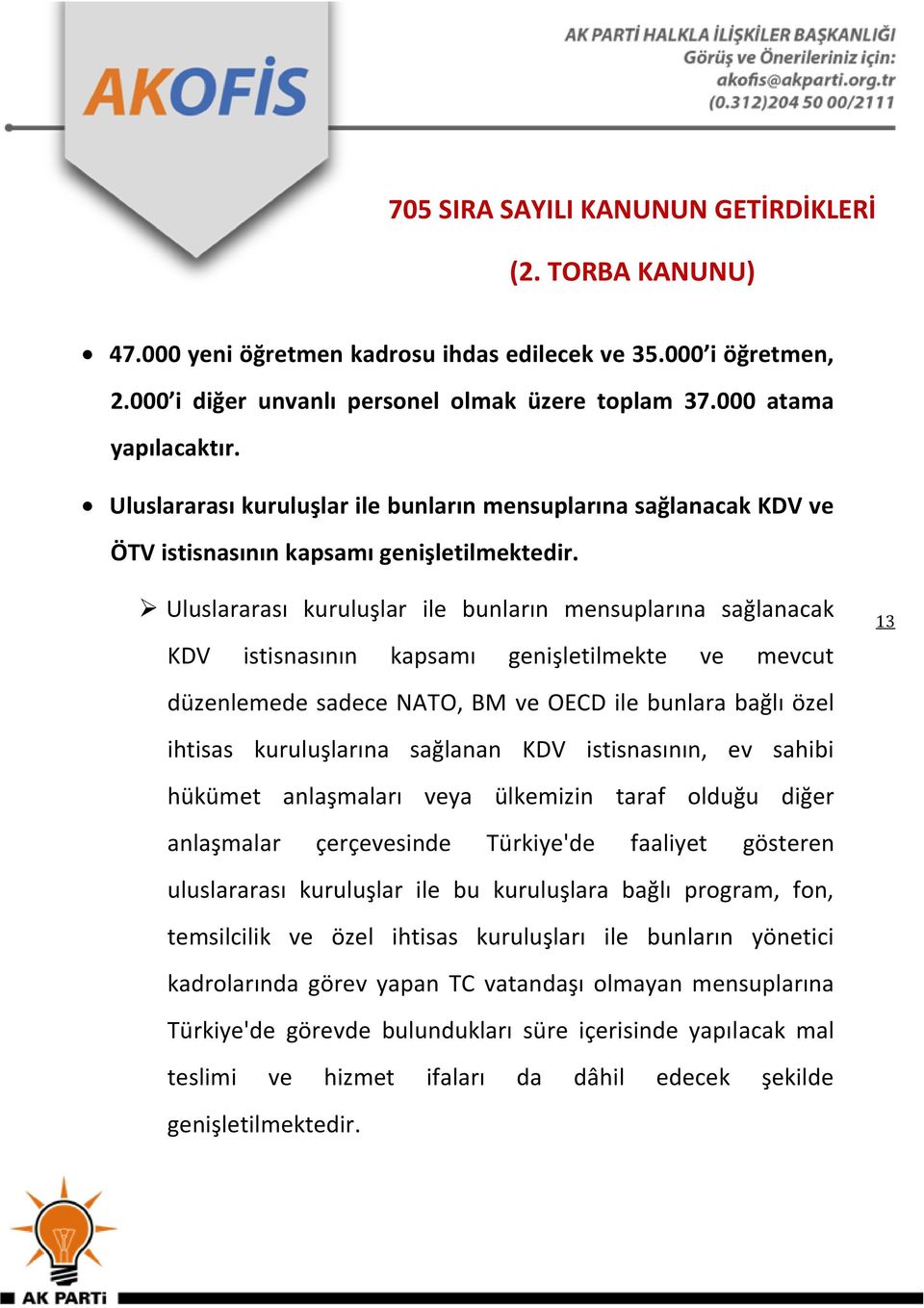 Uluslararası kuruluşlar ile bunların mensuplarına sağlanacak KDV istisnasının kapsamı genişletilmekte ve mevcut düzenlemede sadece NATO, BM ve OECD ile bunlara bağlı özel ihtisas kuruluşlarına