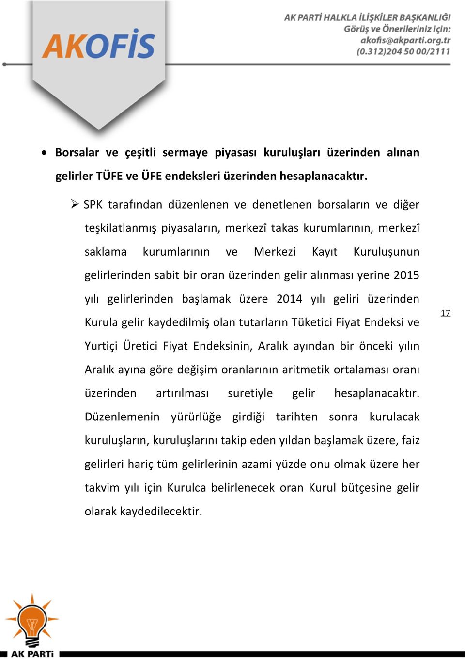 oran üzerinden gelir alınması yerine 2015 yılı gelirlerinden başlamak üzere 2014 yılı geliri üzerinden Kurula gelir kaydedilmiş olan tutarların Tüketici Fiyat Endeksi ve Yurtiçi Üretici Fiyat