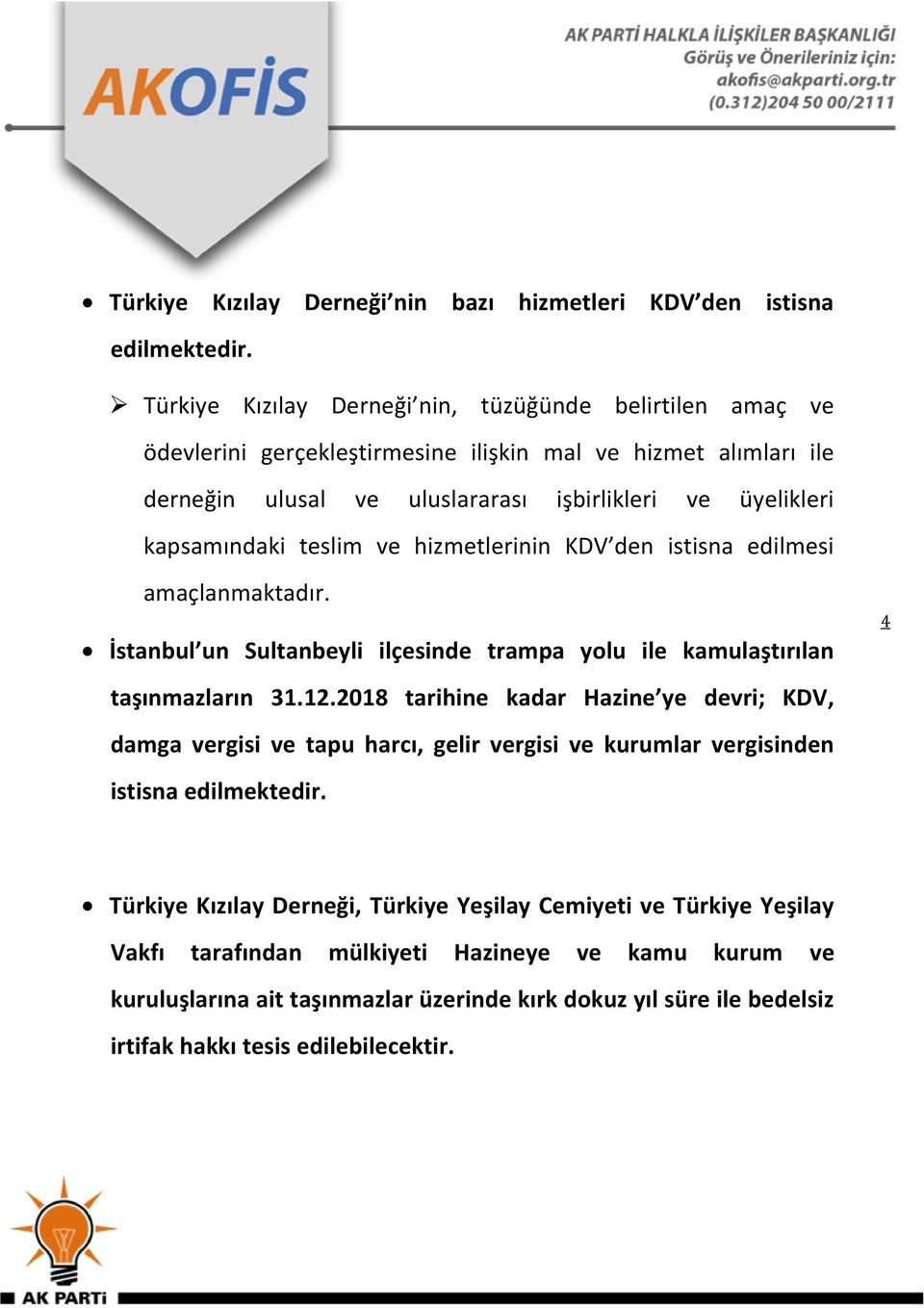 teslim ve hizmetlerinin KDV den istisna edilmesi amaçlanmaktadır. İstanbul un Sultanbeyli ilçesinde trampa yolu ile kamulaştırılan taşınmazların 31.12.