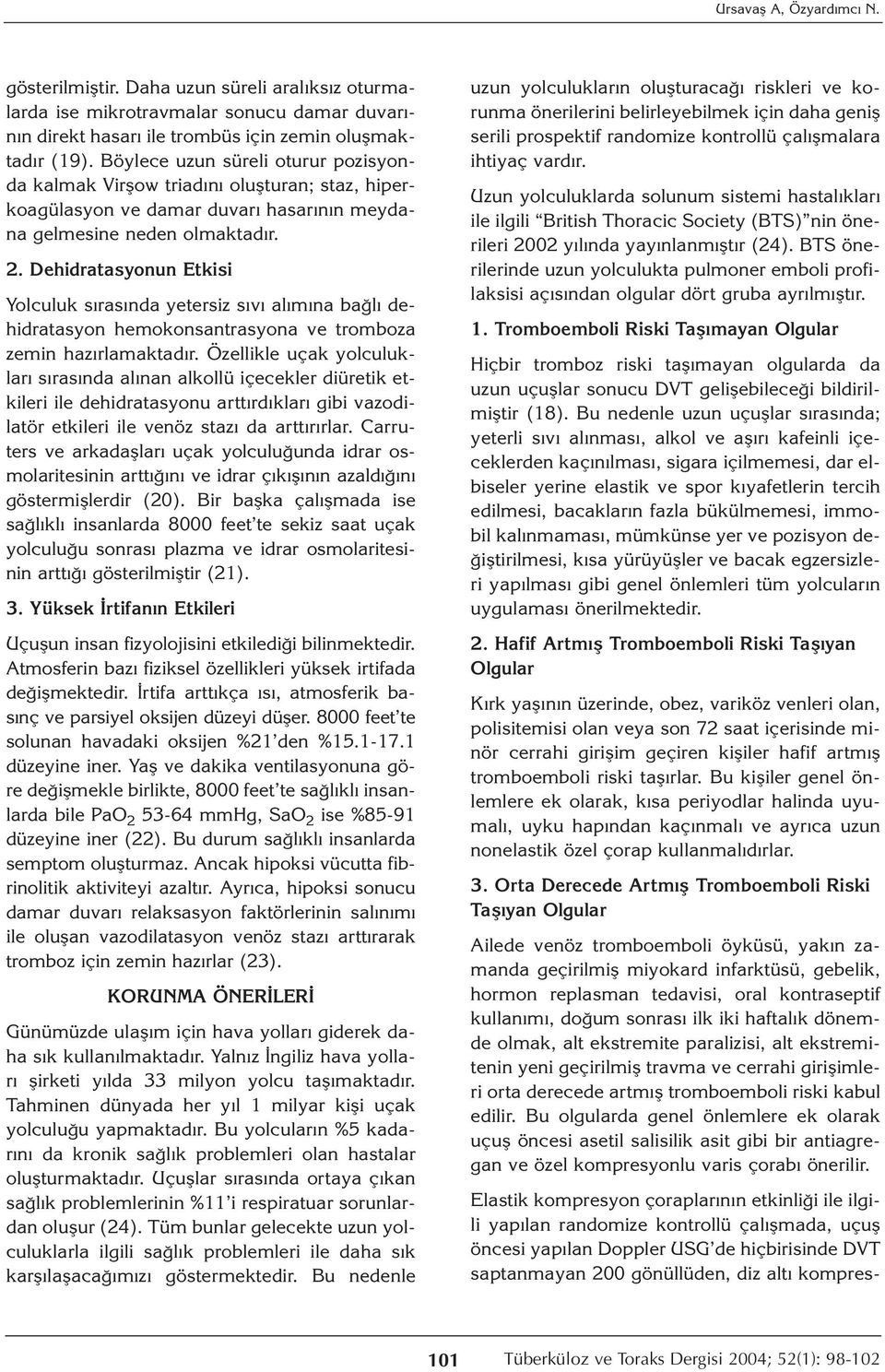 Dehidratasyonun Etkisi Yolculuk sırasında yetersiz sıvı alımına bağlı dehidratasyon hemokonsantrasyona ve tromboza zemin hazırlamaktadır.