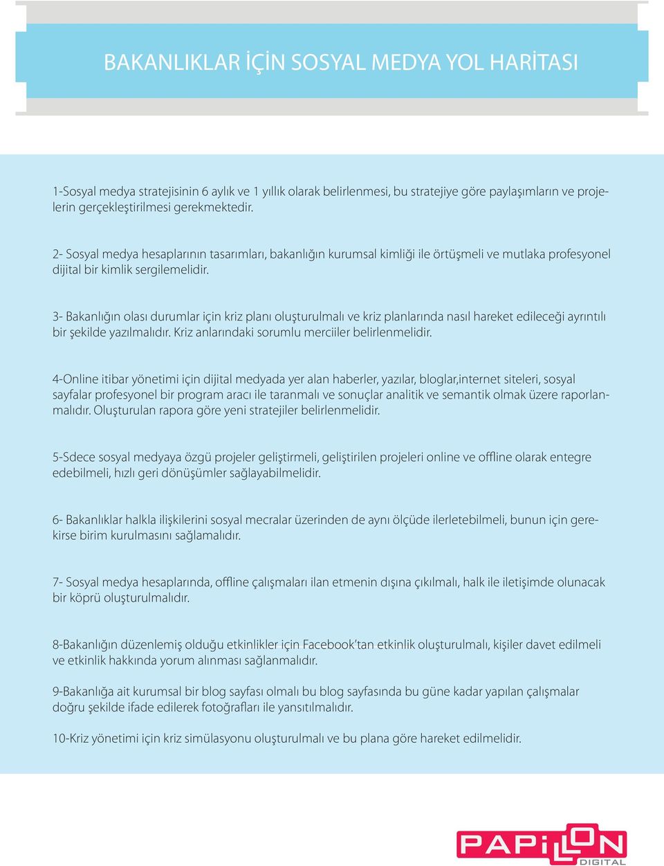 Bakanlığın olası durumlar için kriz planı oluşturulmalı ve kriz planlarında nasıl hareket edileceği ayrıntılı bir şekilde yazılmalıdır. Kriz anlarındaki sorumlu merciiler belirlenmelidir.