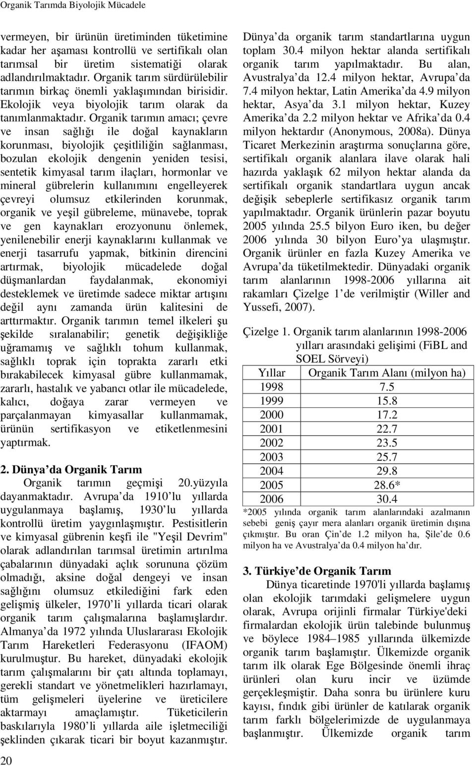 Organik tarımın amacı; çevre ve insan sağlığı ile doğal kaynakların korunması, biyolojik çeşitliliğin sağlanması, bozulan ekolojik dengenin yeniden tesisi, sentetik kimyasal tarım ilaçları, hormonlar