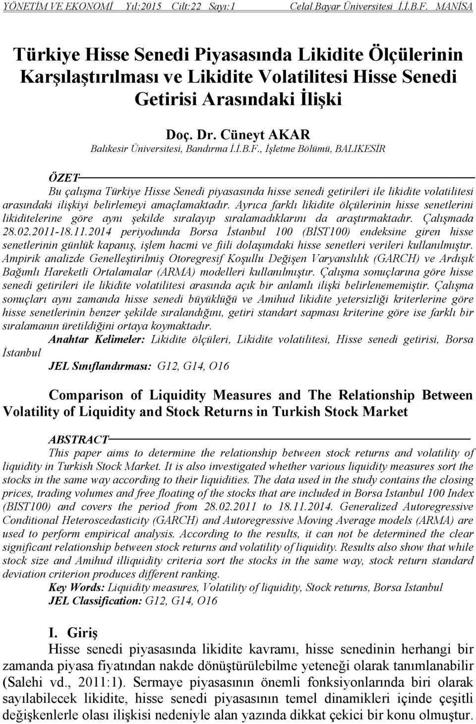 İ.B.F., İşletme Bölümü, BALIKESİR ÖZET Bu çalışma Türkiye Hisse Senedi piyasasında hisse senedi getirileri ile likidite volatilitesi arasındaki ilişkiyi belirlemeyi amaçlamaktadır.