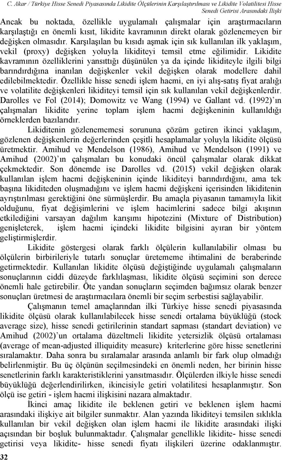 Karşılaşılan bu kısıdı aşmak için sık kullanılan ilk yaklaşım, vekil (proxy) değişken yoluyla likiditeyi temsil etme eğilimidir.