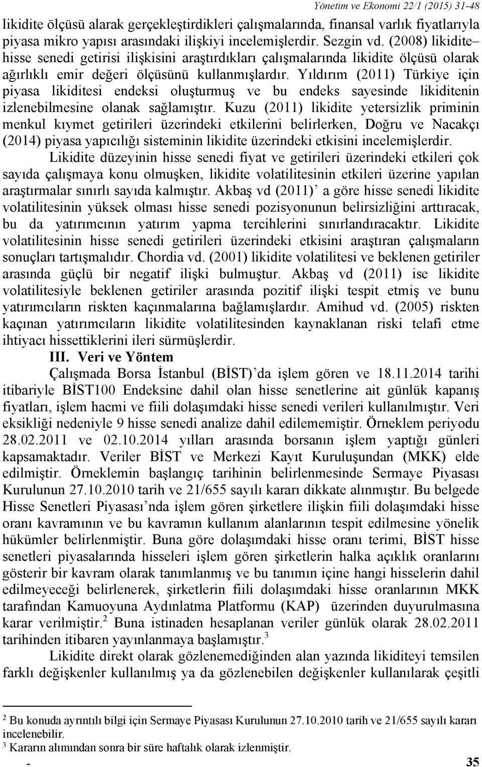 Yıldırım (2011) Türkiye için piyasa likiditesi endeksi oluşturmuş ve bu endeks sayesinde likiditenin izlenebilmesine olanak sağlamıştır.