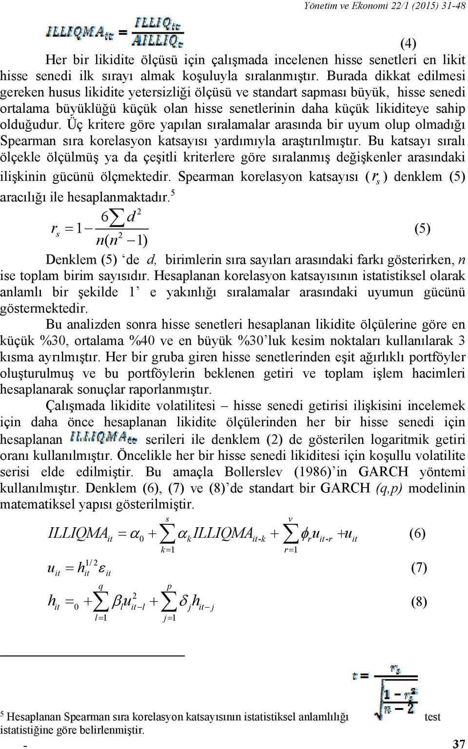 Üç kritere göre yapılan sıralamalar arasında bir uyum olup olmadığı Spearman sıra korelasyon katsayısı yardımıyla araştırılmıştır.