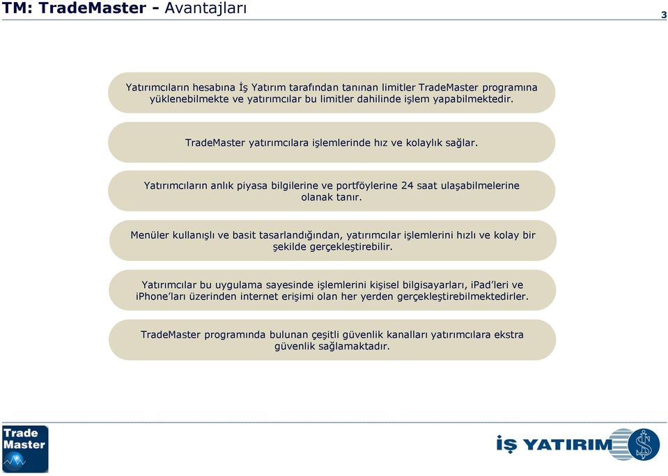 Menüler kullanışlı ve basit tasarlandığından, yatırımcılar işlemlerini hızlı ve kolay bir şekilde gerçekleştirebilir.