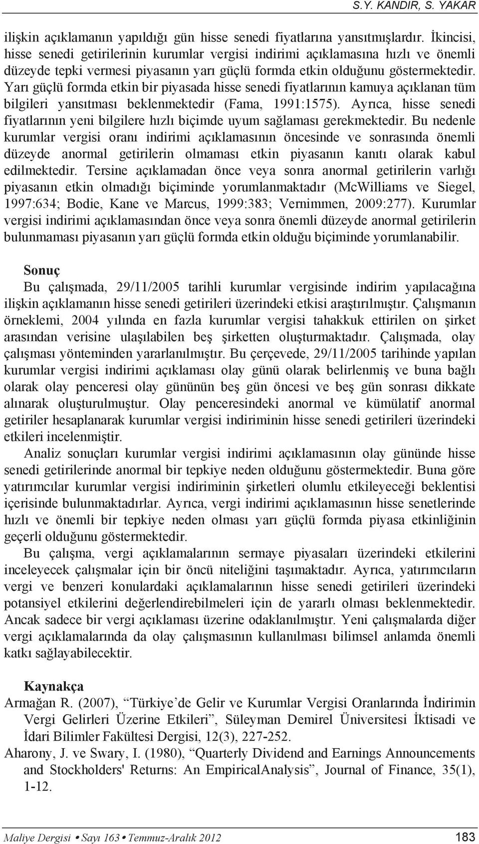 Yarı güçlü formda etkin bir piyasada hisse senedi fiyatlarının kamuya açıklanan tüm bilgileri yansıtması beklenmektedir (Fama, 1991:1575).