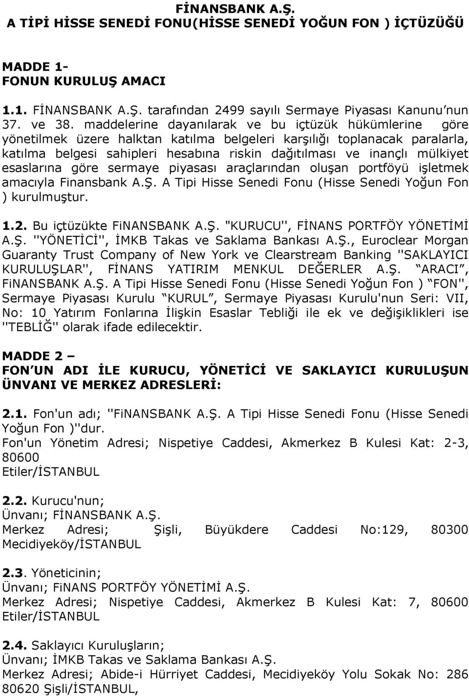 mülkiyet esaslarına göre sermaye piyasası araçlarından oluşan portföyü işletmek amacıyla Finansbank A.Ş. A Tipi Hisse Senedi Fonu (Hisse Senedi Yoğun Fon ) kurulmuştur. 1.2. Bu içtüzükte FiNANSBANK A.