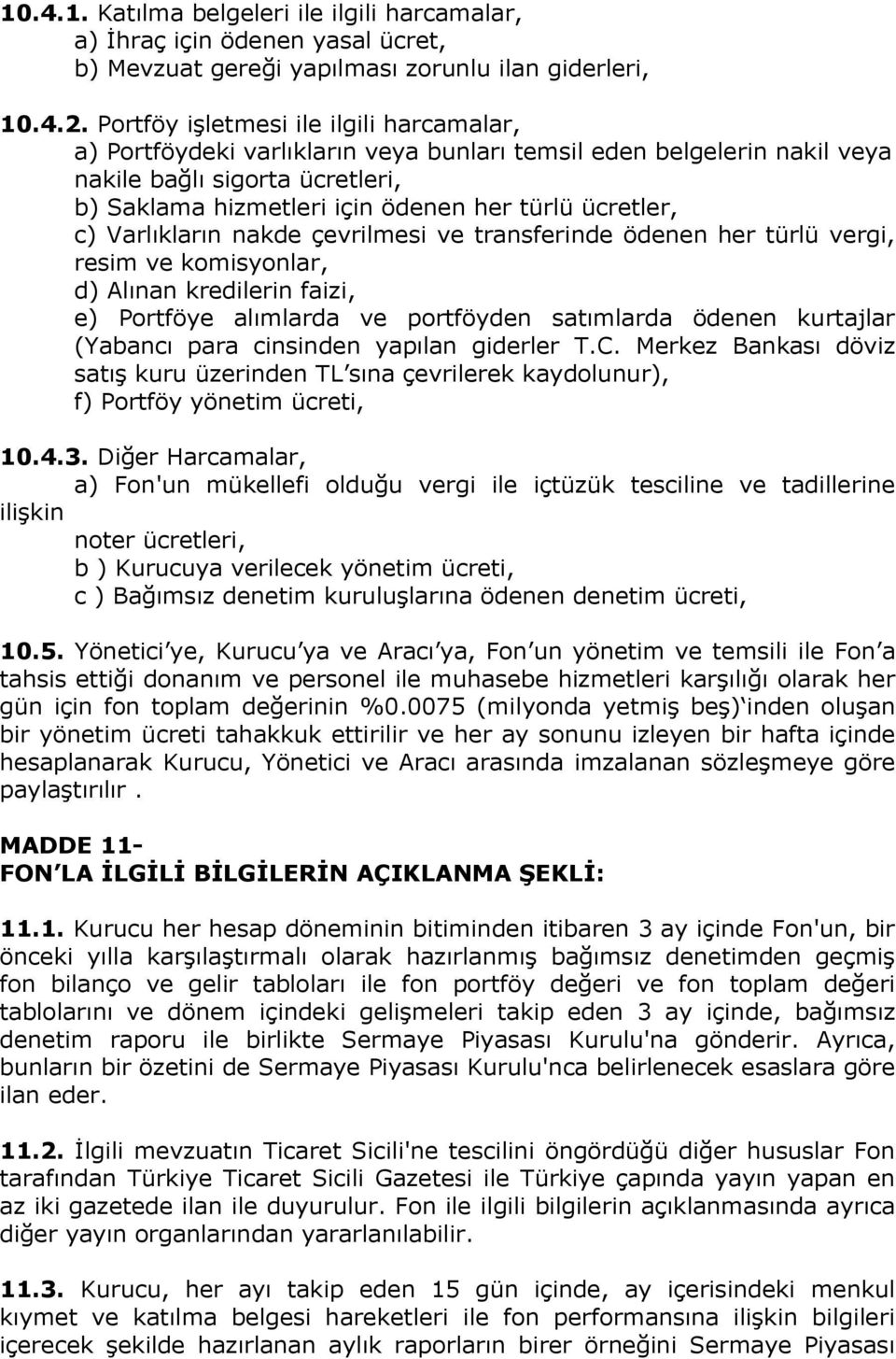 ücretler, c) Varlıkların nakde çevrilmesi ve transferinde ödenen her türlü vergi, resim ve komisyonlar, d) Alınan kredilerin faizi, e) Portföye alımlarda ve portföyden satımlarda ödenen kurtajlar