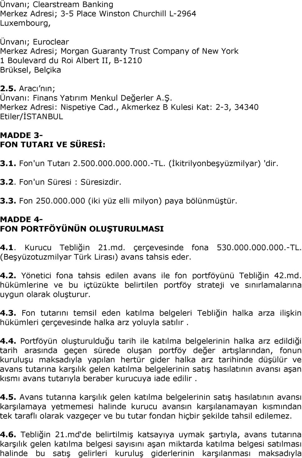 500.000.000.000.-TL. (İkitrilyonbeşyüzmilyar) 'dir. 3.2. Fon'un Süresi : Süresizdir. 3.3. Fon 250.000.000 (iki yüz elli milyon) paya bölünmüştür. MADDE 4- FON PORTFÖYÜNÜN OLUŞTURULMASI 4.1.