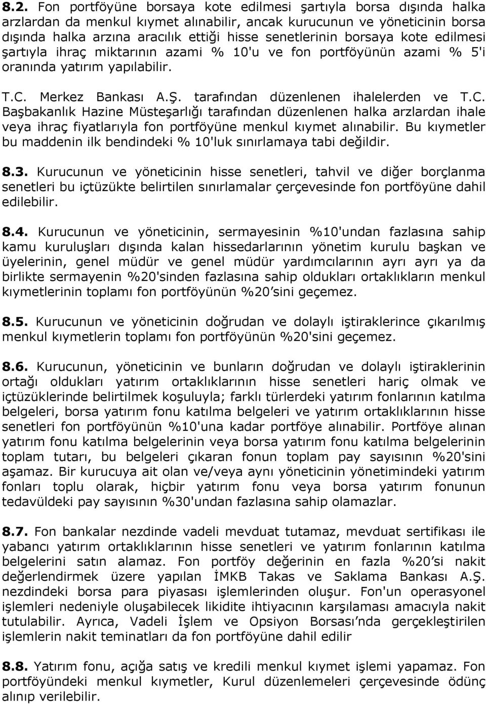 C. Başbakanlık Hazine Müsteşarlığı tarafından düzenlenen halka arzlardan ihale veya ihraç fiyatlarıyla fon portföyüne menkul kıymet alınabilir.