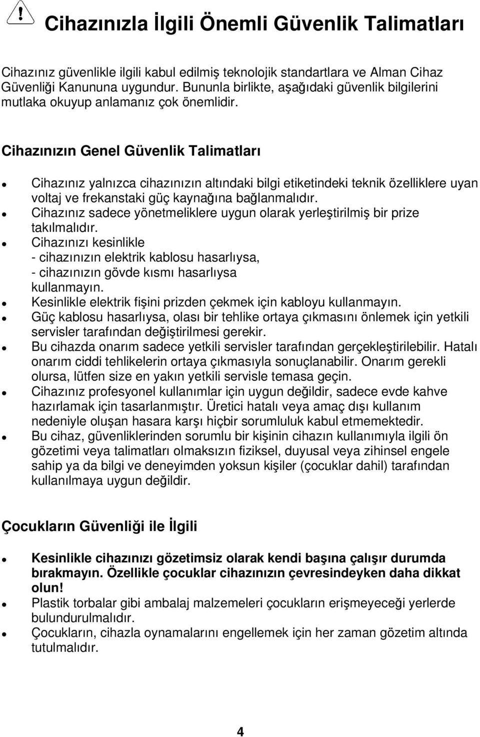 Cihazınızın Genel Güvenlik Talimatları Cihazınız yalnızca cihazınızın altındaki bilgi etiketindeki teknik özelliklere uyan voltaj ve frekanstaki güç kaynağına bağlanmalıdır.