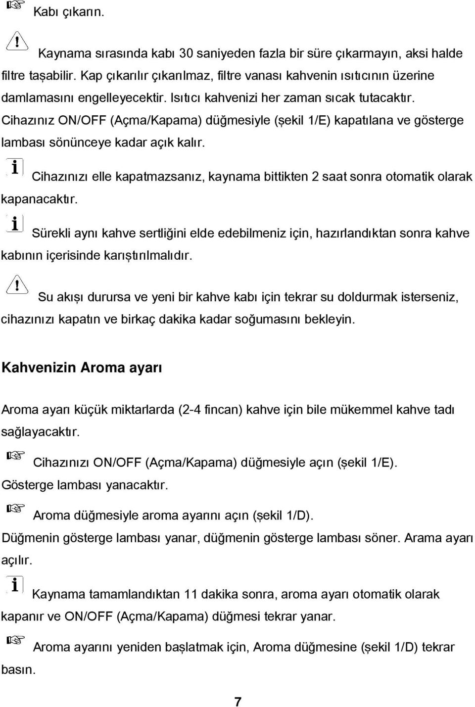 Cihazınız ON/OFF (Açma/Kapama) düğmesiyle (şekil 1/E) kapatılana ve gösterge lambası sönünceye kadar açık kalır.