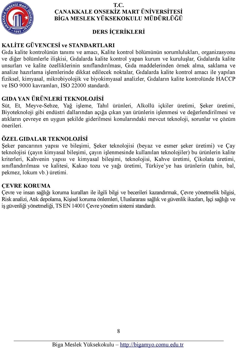 kontrol amacı ile yapılan fiziksel, kimyasal, mikrobiyolojik ve biyokimyasal analizler, Gıdaların kalite kontrolünde HACCP ve ISO 9000 kavramları, ISO 22000 standardı.