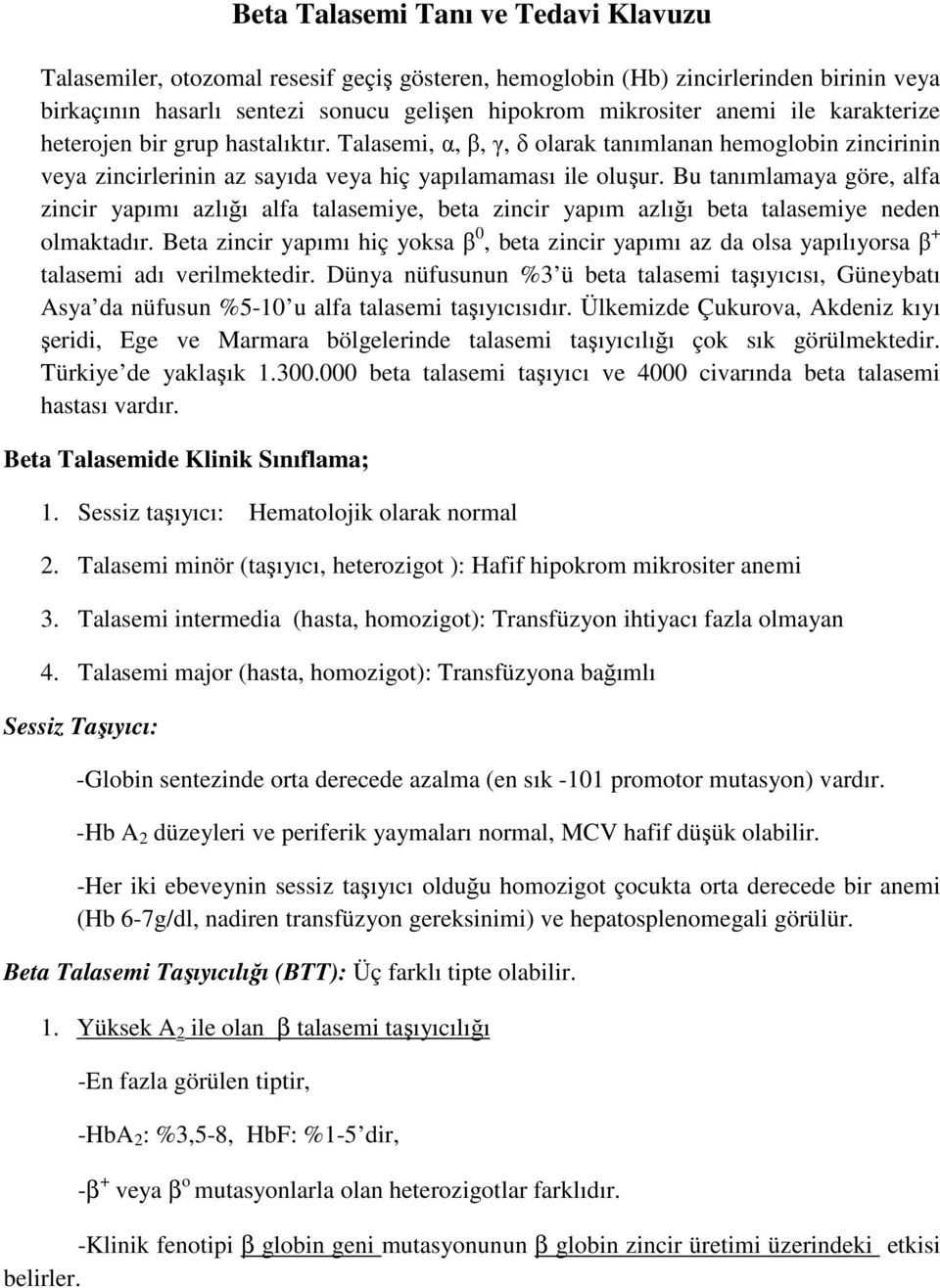 Bu tanımlamaya göre, alfa zincir yapımı azlığı alfa talasemiye, beta zincir yapım azlığı beta talasemiye neden olmaktadır.