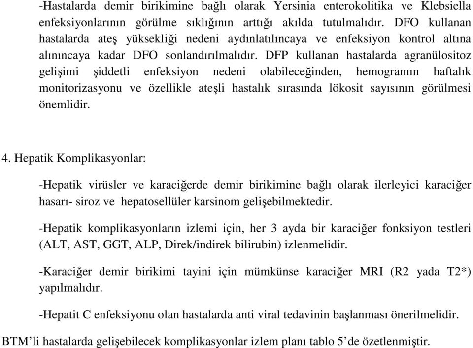 DFP kullanan hastalarda agranülositoz gelişimi şiddetli enfeksiyon nedeni olabileceğinden, hemogramın haftalık monitorizasyonu ve özellikle ateşli hastalık sırasında lökosit sayısının görülmesi