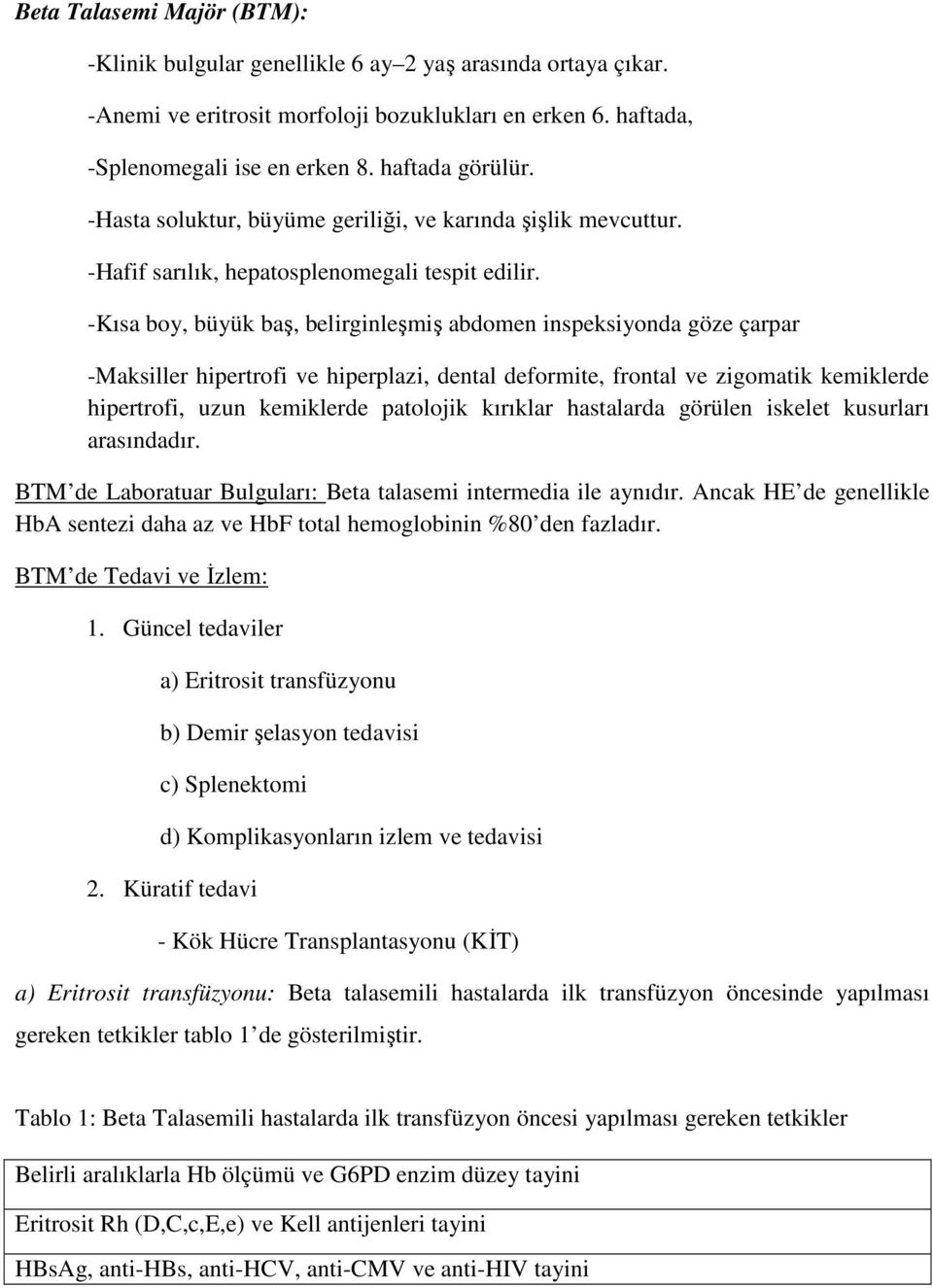 -Kısa boy, büyük baş, belirginleşmiş abdomen inspeksiyonda göze çarpar -Maksiller hipertrofi ve hiperplazi, dental deformite, frontal ve zigomatik kemiklerde hipertrofi, uzun kemiklerde patolojik