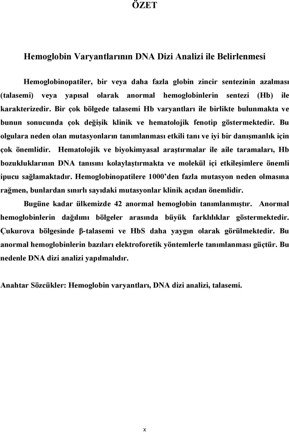 Bu olgulara neden olan mutasyonların tanımlanması etkili tanı ve iyi bir danışmanlık için çok önemlidir.