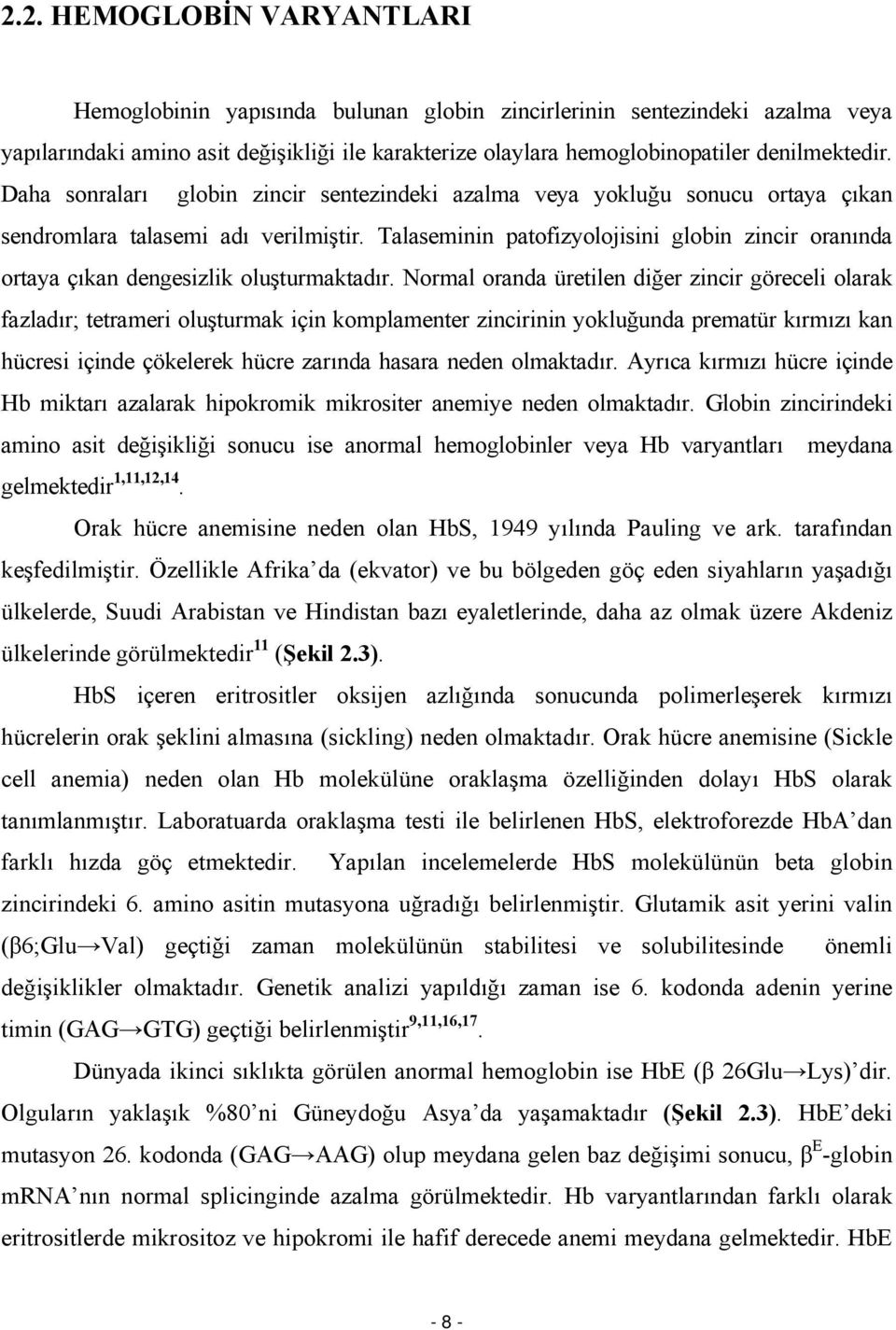 Talaseminin patofizyolojisini globin zincir oranında ortaya çıkan dengesizlik oluşturmaktadır.