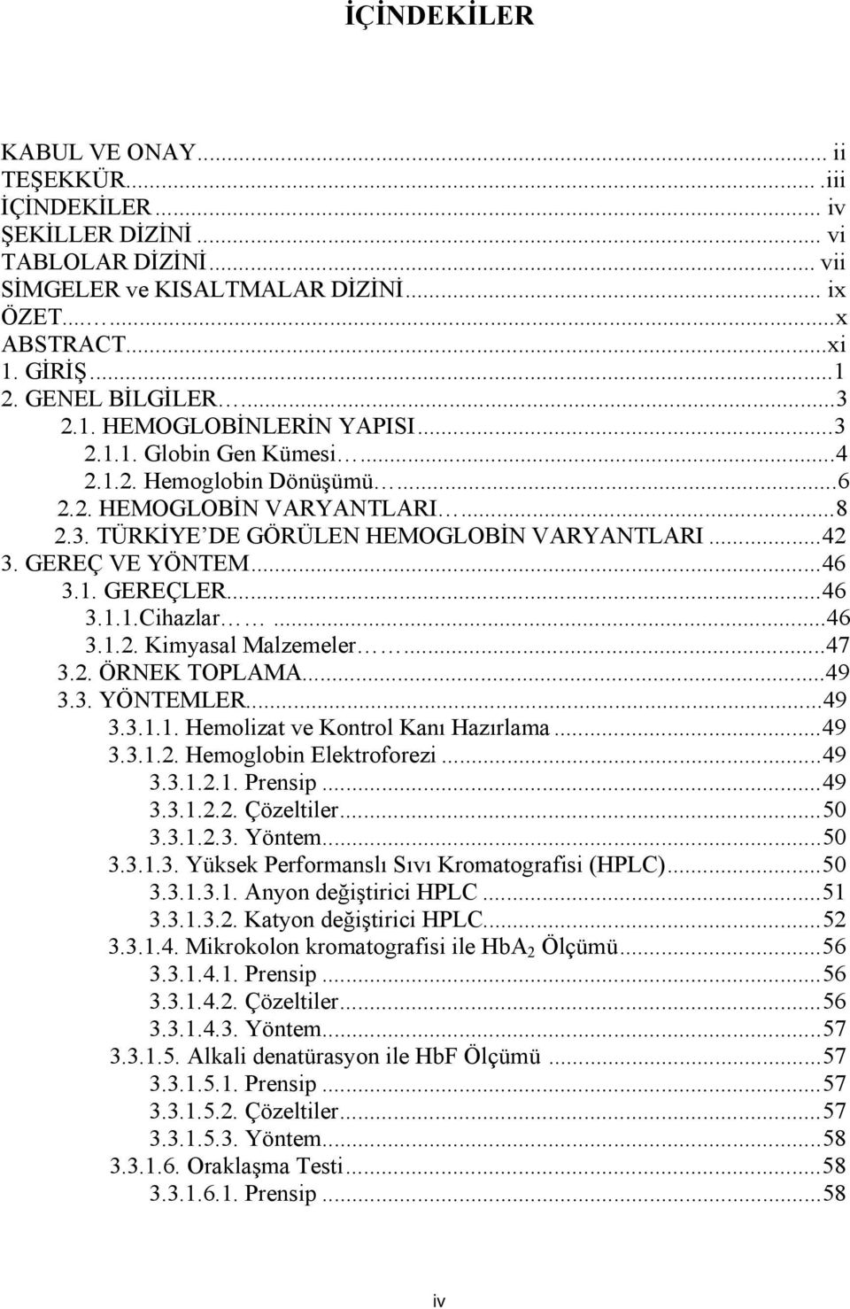 GEREÇ VE YÖNTEM...46 3.1. GEREÇLER...46 3.1.1.Cihazlar...46 3.1.2. Kimyasal Malzemeler...47 3.2. ÖRNEK TOPLAMA...49 3.3. YÖNTEMLER...49 3.3.1.1. Hemolizat ve Kontrol Kanı Hazırlama...49 3.3.1.2. Hemoglobin Elektroforezi.