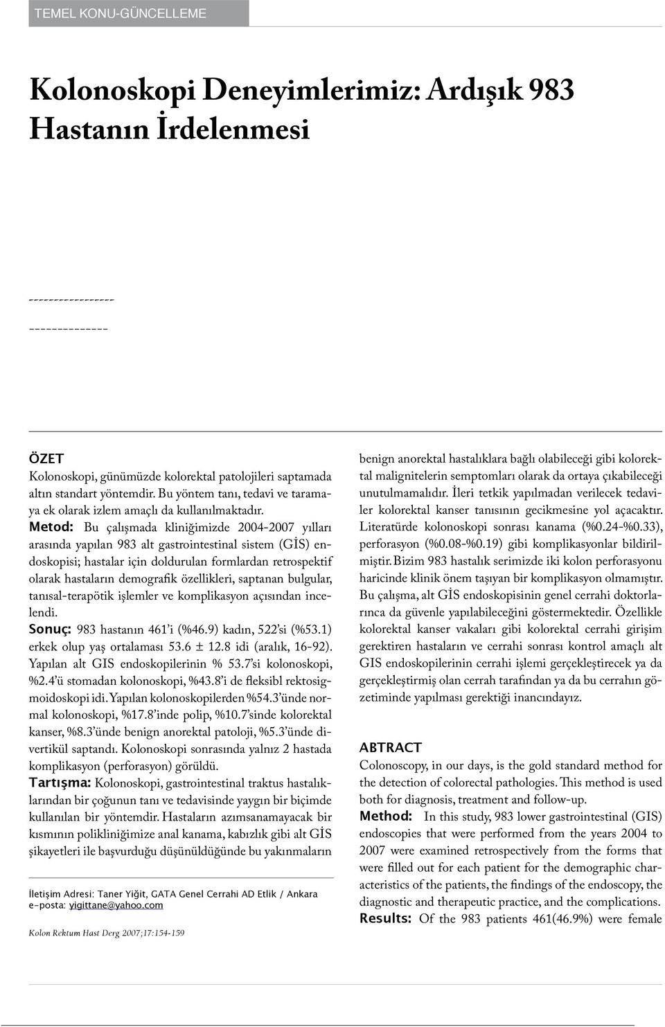 Metod: Bu çalışmada kliniğimizde 2004-2007 yılları arasında yapılan 983 alt gastrointestinal sistem (GİS) endoskopisi; hastalar için doldurulan formlardan retrospektif olarak hastaların demografik