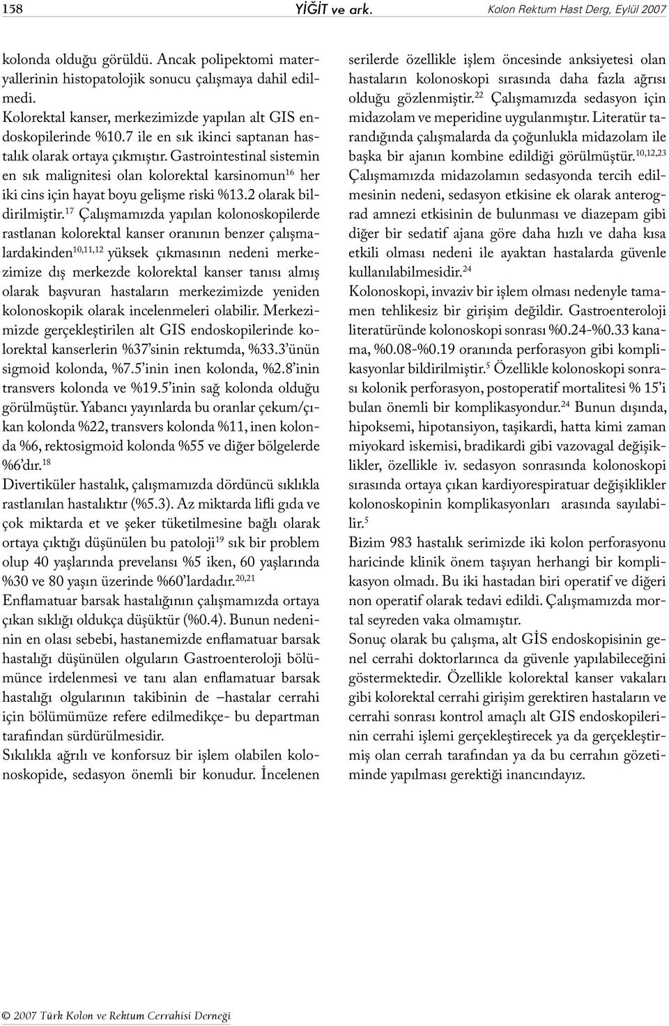 Gastrointestinal sistemin en sık malignitesi olan kolorektal karsinomun 16 her iki cins için hayat boyu gelişme riski %13.2 olarak bildirilmiştir.